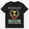 Funny My English Is Good But My Kannada Is Goodlier Unisex T-Shirt