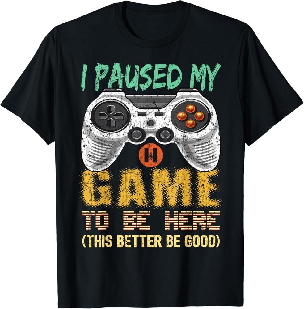 

I Paused My Game To Be Here Gamer Video Game Gift Boys Men Gift Unisex T-Shirt 4XL