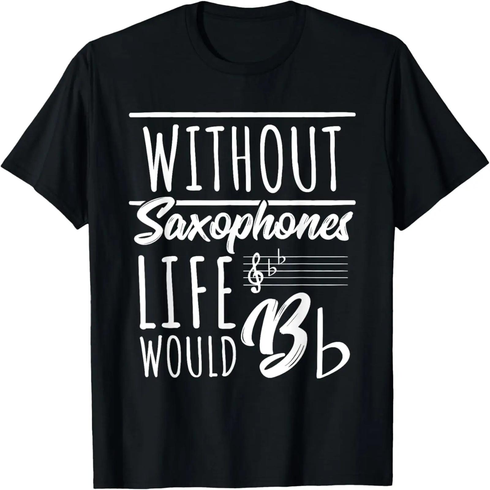 

Without Saxophones Life Would Be b I Sax Saxist Saxophone T-Shirt XXXXXL