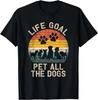 Funny Life Goal Pet All The Dogs Pet Dog Lover Gift Unisex T-Shirt