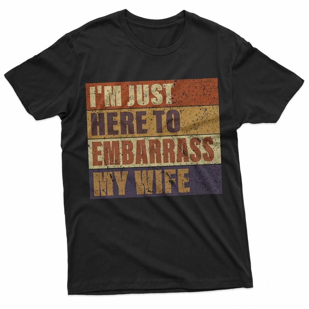 I#039;m Just Here To Embarrass My Wife Funny Husband Jokes TShirt Unisex T-Shirt M