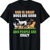 God Is Great Dogs Are Good People Are Crazy T-Shirt