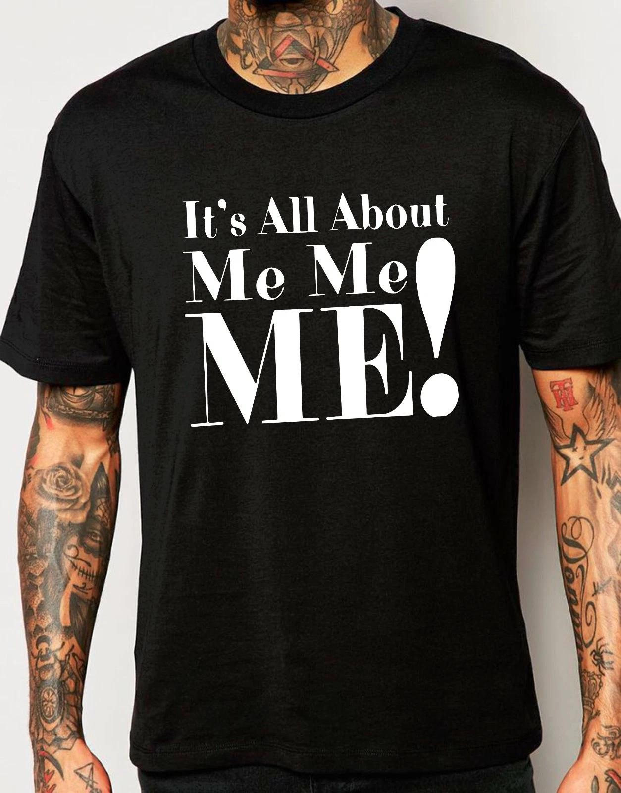 It s All About Me Me T-Shirt, Novelty Funny Quote Mens Gift Unisex Tee Top S