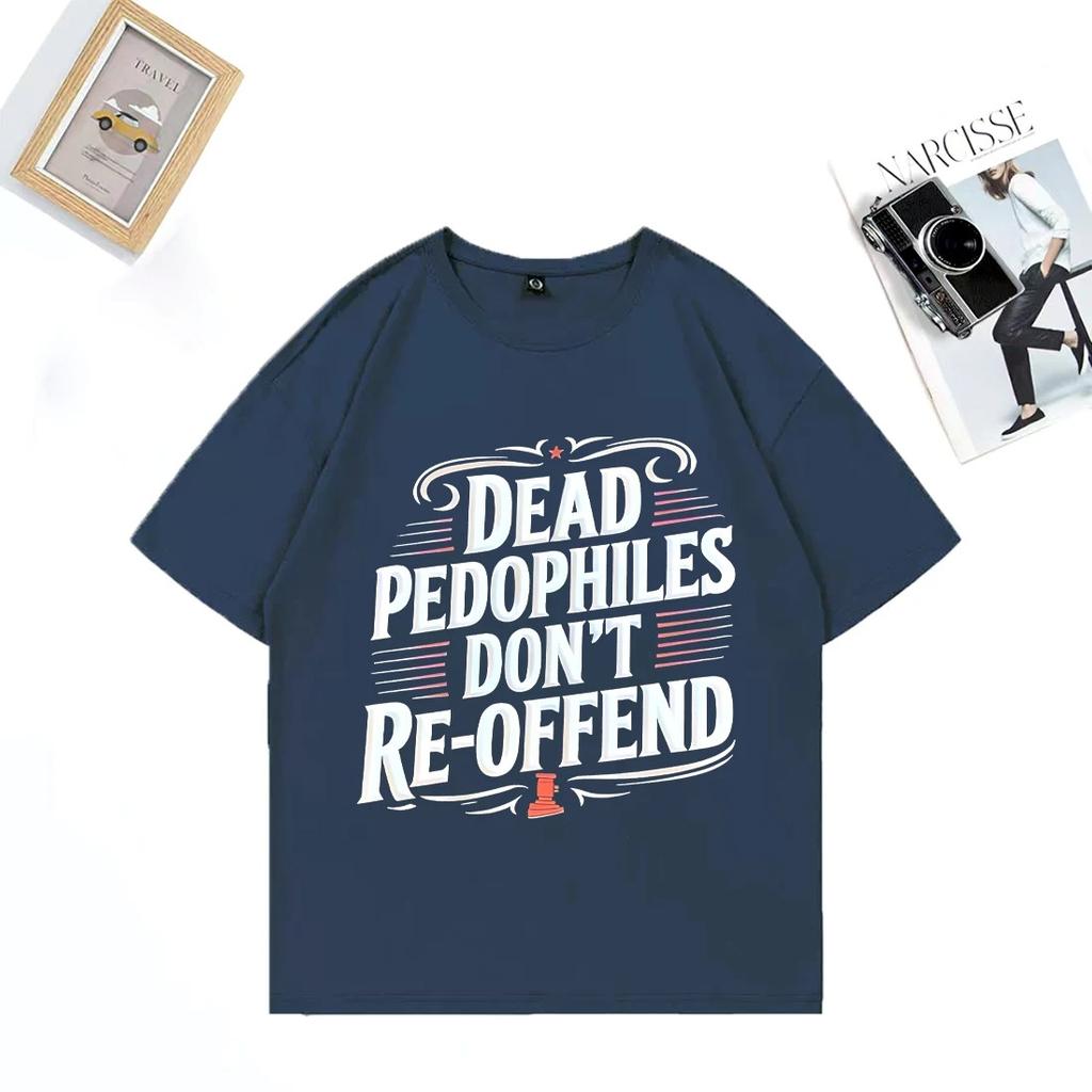 Dead Pedophiles Don’t Reoffend 2026 T-Shirt Men Women Classic Casual Fashion Oversized Tops Cotton Short Sleeve Unisex T-shirts
