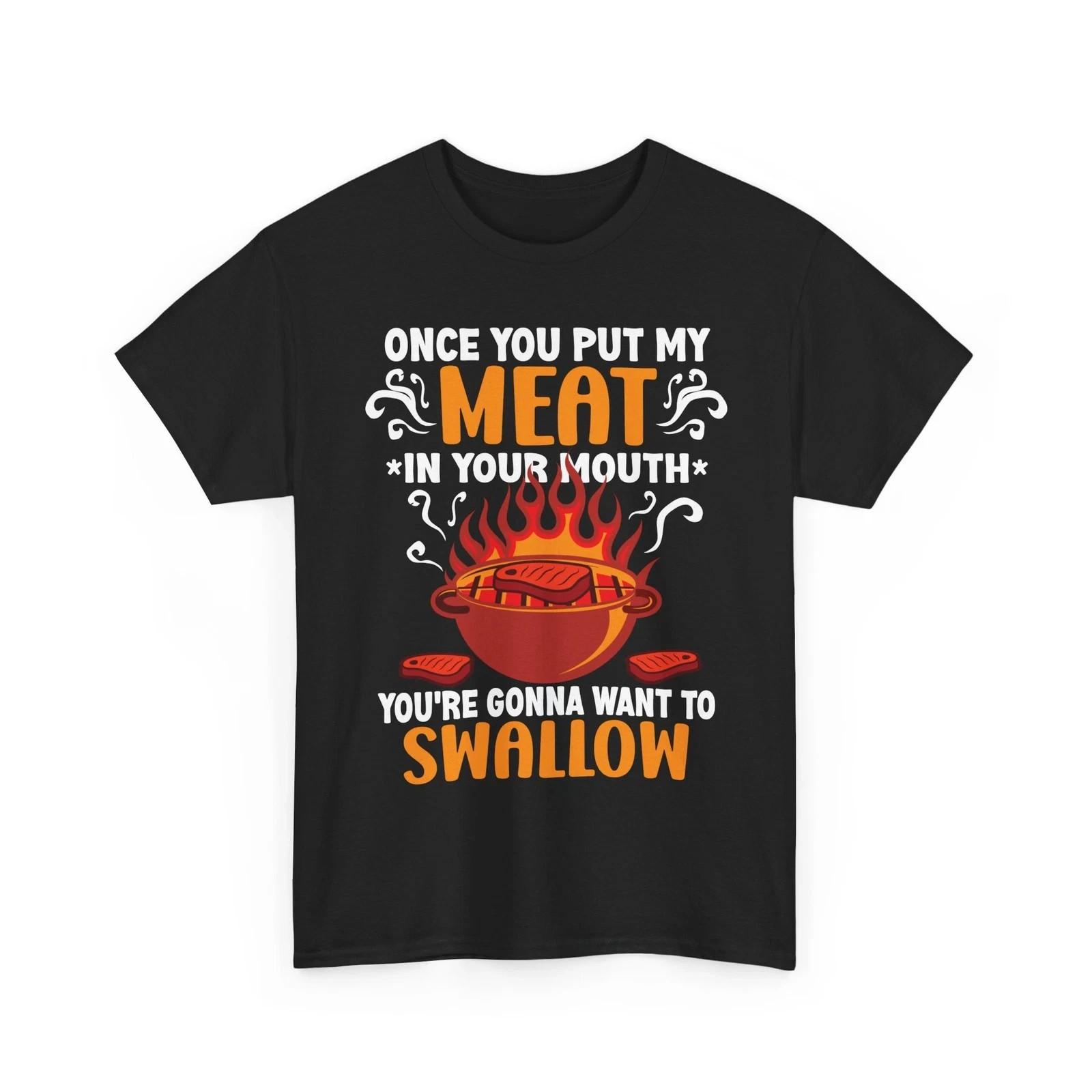 Once You Put My Meat In Your Mouth BBQ Funny Grilling T-Shirt XXXL