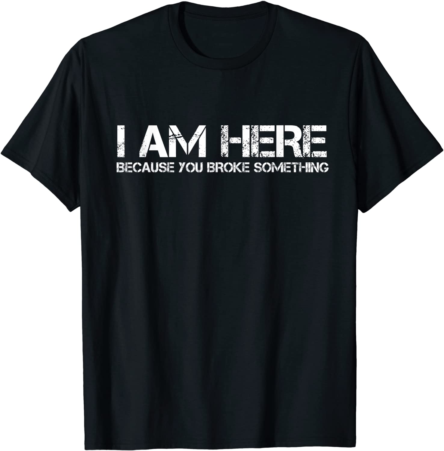

I Am Here Because You Broke Something Humorous T-Shirt PartyComics Tops Tees Fitted Cotton Men T Shirts 4XL