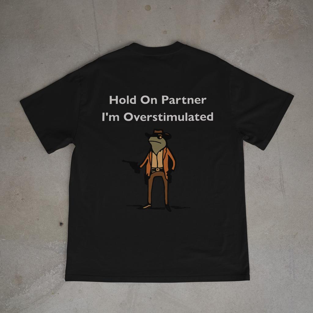 Hold On Partner I’m Overstimulated Shirt Funny Cowboy Frog Tee Back Print