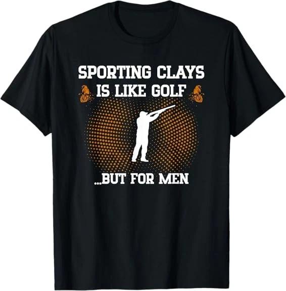 Men s and Women s T-shirts NEW! Mens Sporting Clays Is Like Golf But For Men Trap Skeet Shoot T-Shirt S-3XL S