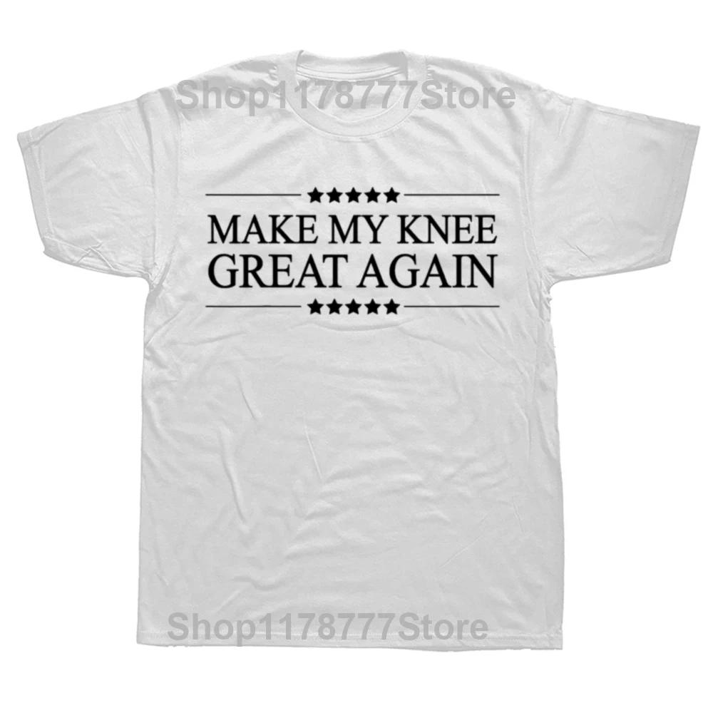 Make My Knee Great Again Funny Broken Knee Surgery Recovery T Shirts Streetwear Short Sleeve Birthday Gifts Tshirt Men