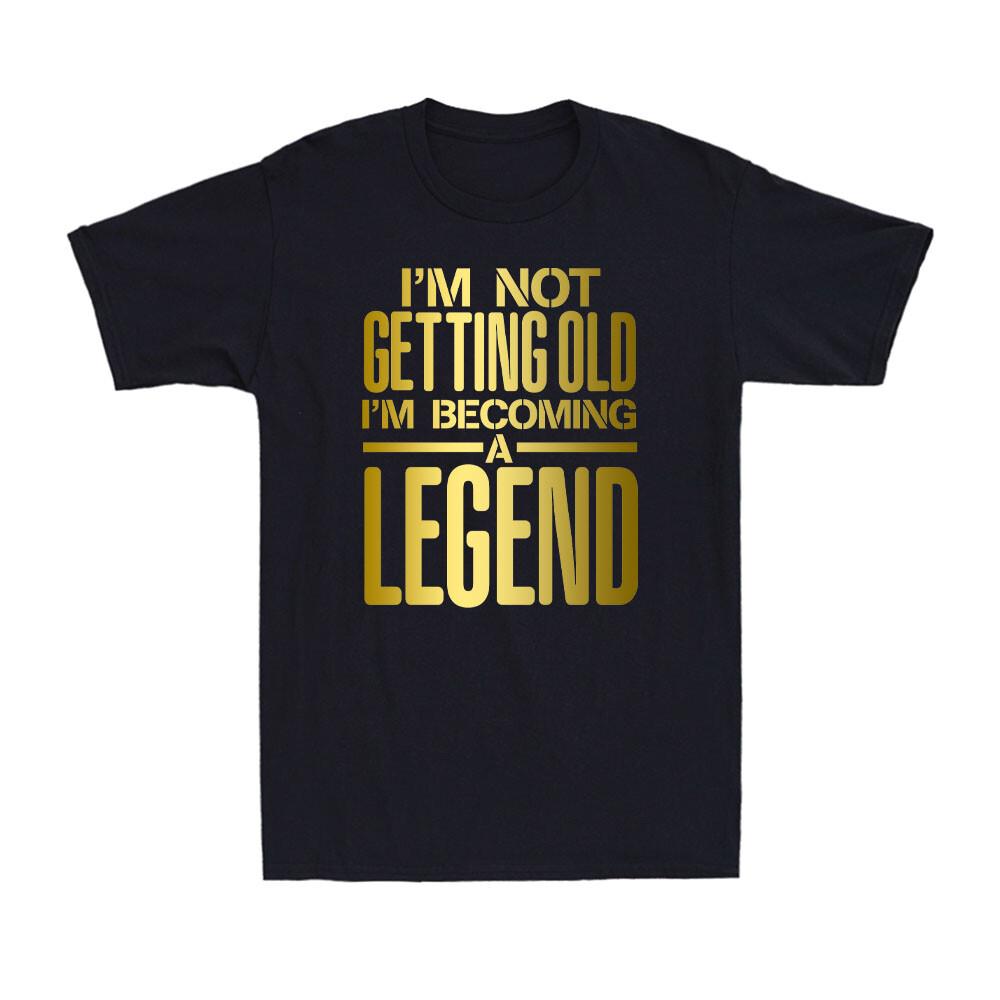 I m Not Getting Old I m Becoming A Legend Funny Joke Golden Print Men T-shirt S