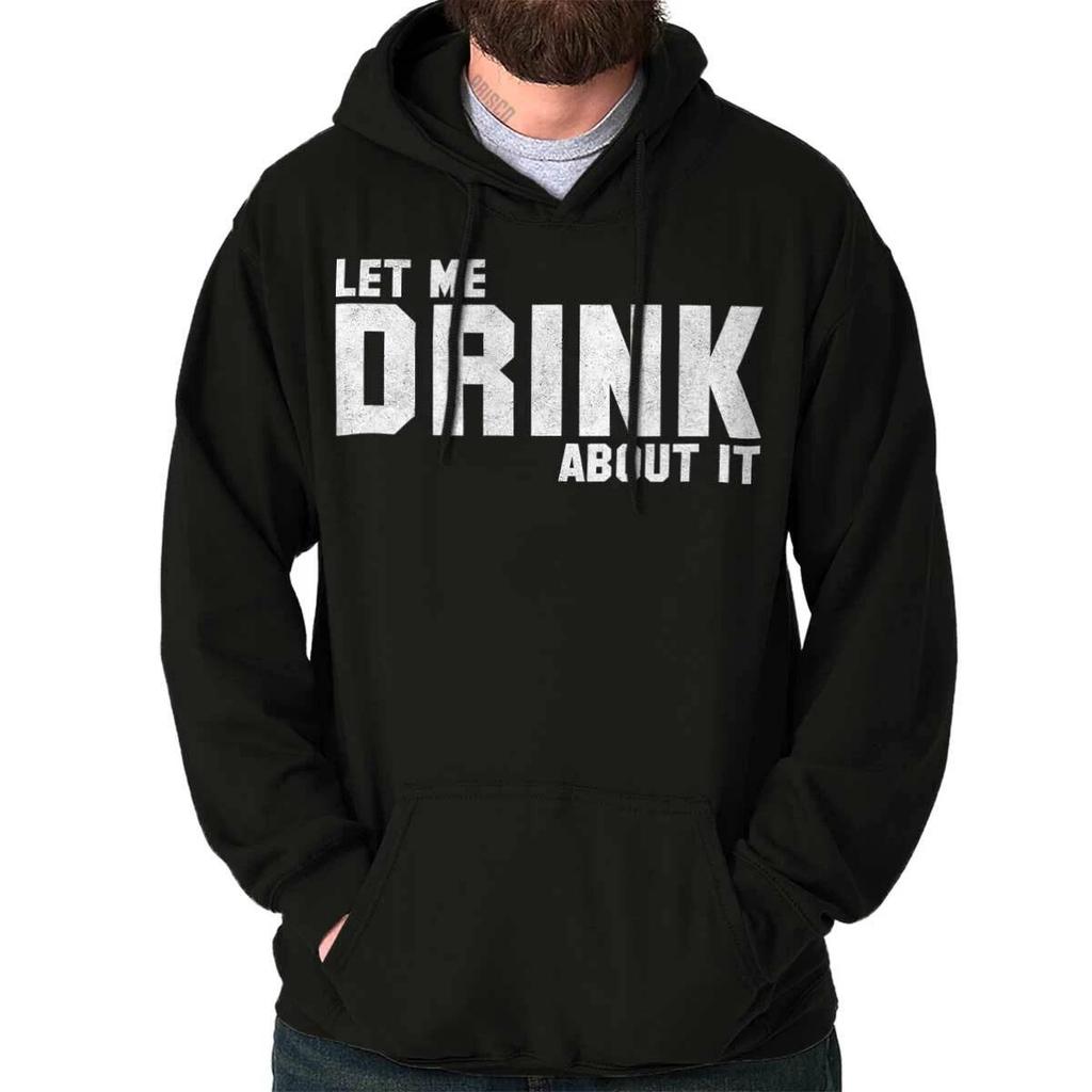 Funny Sarcastic Let Me Drink About It Joke Hoodie Hooded Sweatshirt Men Women