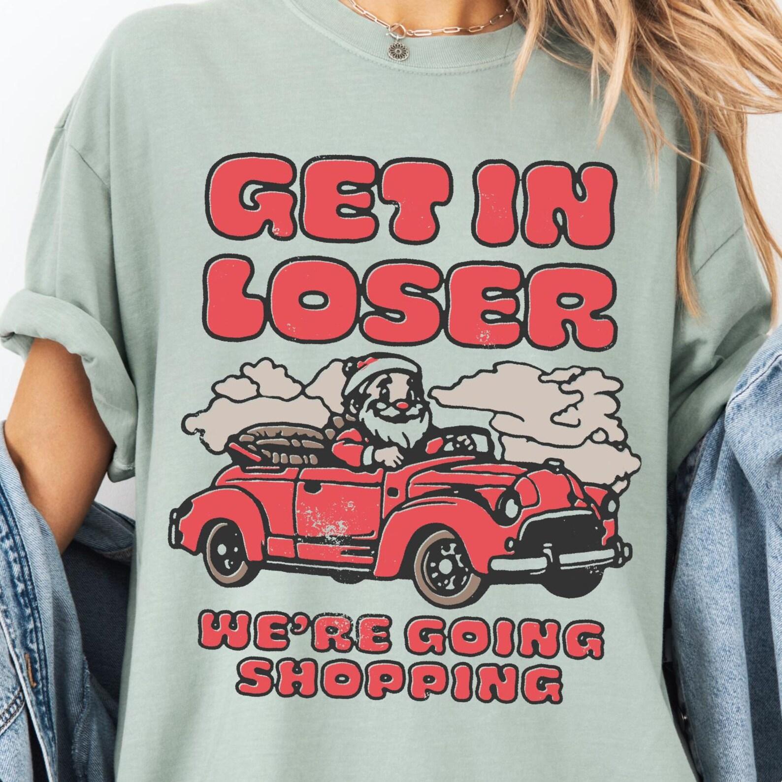 Funny Christmas Shopping Comfort Colors® Shirt: Get in Loser We re Going Shopping 3XL