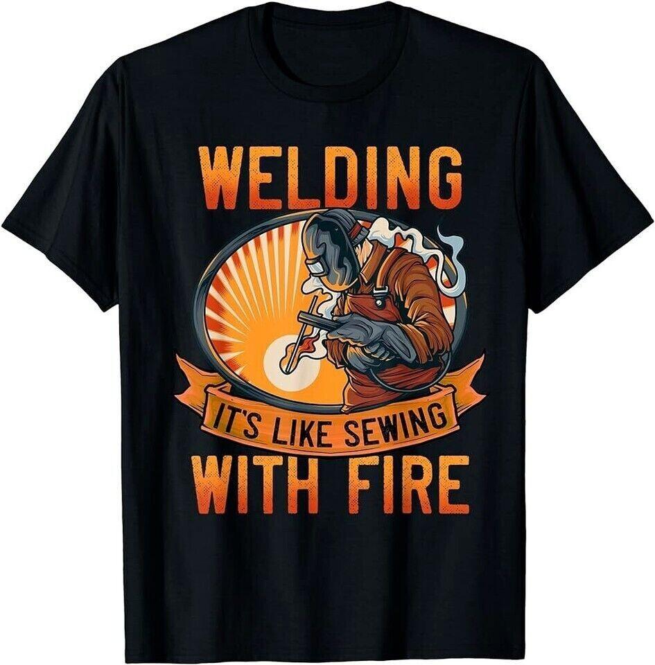 Funny Welder Shirts Men Welding It#039;s Like Sewing With Fire TShirt New Gift Unisex T-Shirt