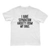 Funny Dog Lover T-Shirt – I Have Separation Anxiety From My Dogs Tee Unisex Gift