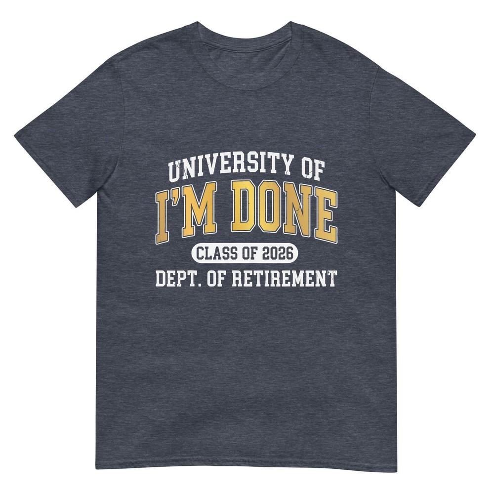University Of Im Done Class Of 2026 Retireunisext TShirt