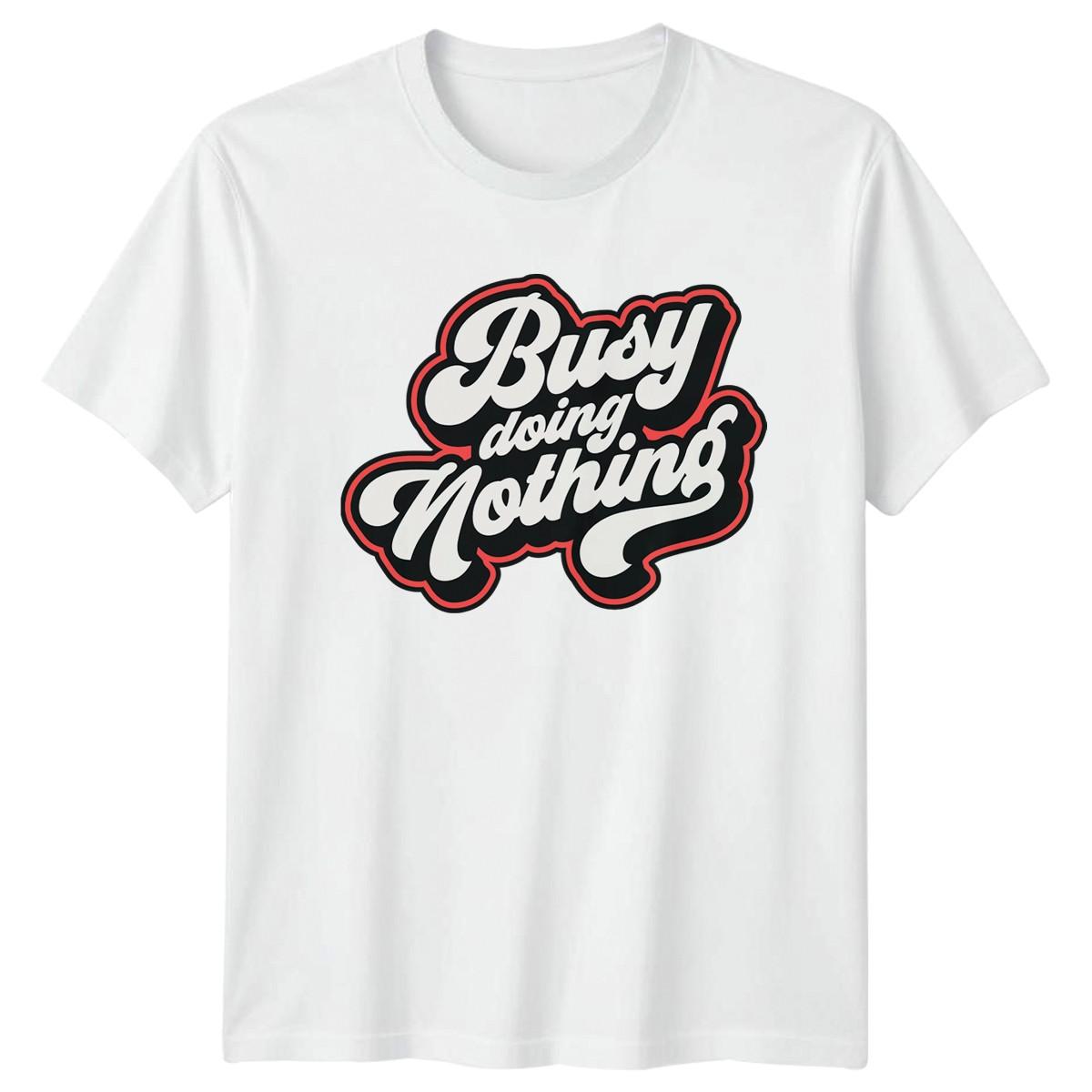 Busy Doing Nothing T-Shirt Procrastination Humor Birthday Gift For Him And Her XXXL