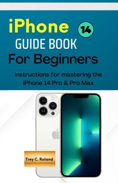 Kniha IPhone 14 GUIDEBOOK FOR BEGINNERS : Instructions for Mastering the IPhone 14 Pro & Pro Max