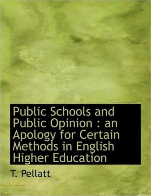 The Public Schools and Public Opinion : An Apology for Certain Methods In English Higher Education Book