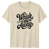 Whisk Me Away TShirt Baking Cooking Birthday Gift For Him And Her