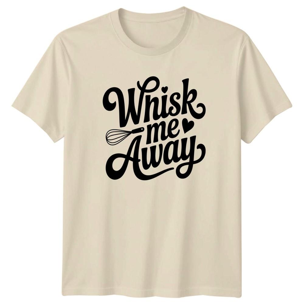 Whisk Me Away TShirt Baking Cooking Birthday Gift For Him And Her