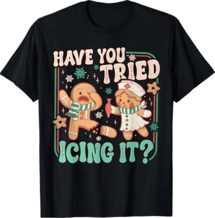 Gingerbread Have You Tried Icing It Funny Christmas Nurse T-Shirt 4XL
