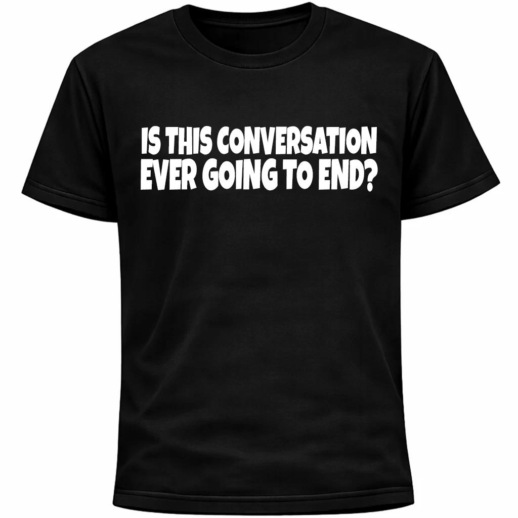 Is This Conversation Ever Going To End Shirt | Funny Social Anxiety Humor 3XL