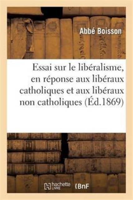 הספר Essai Sur Le Liberalisme, En Reponse Aux Liberaux Catholiques Et Aux Liberaux Non Catholiques