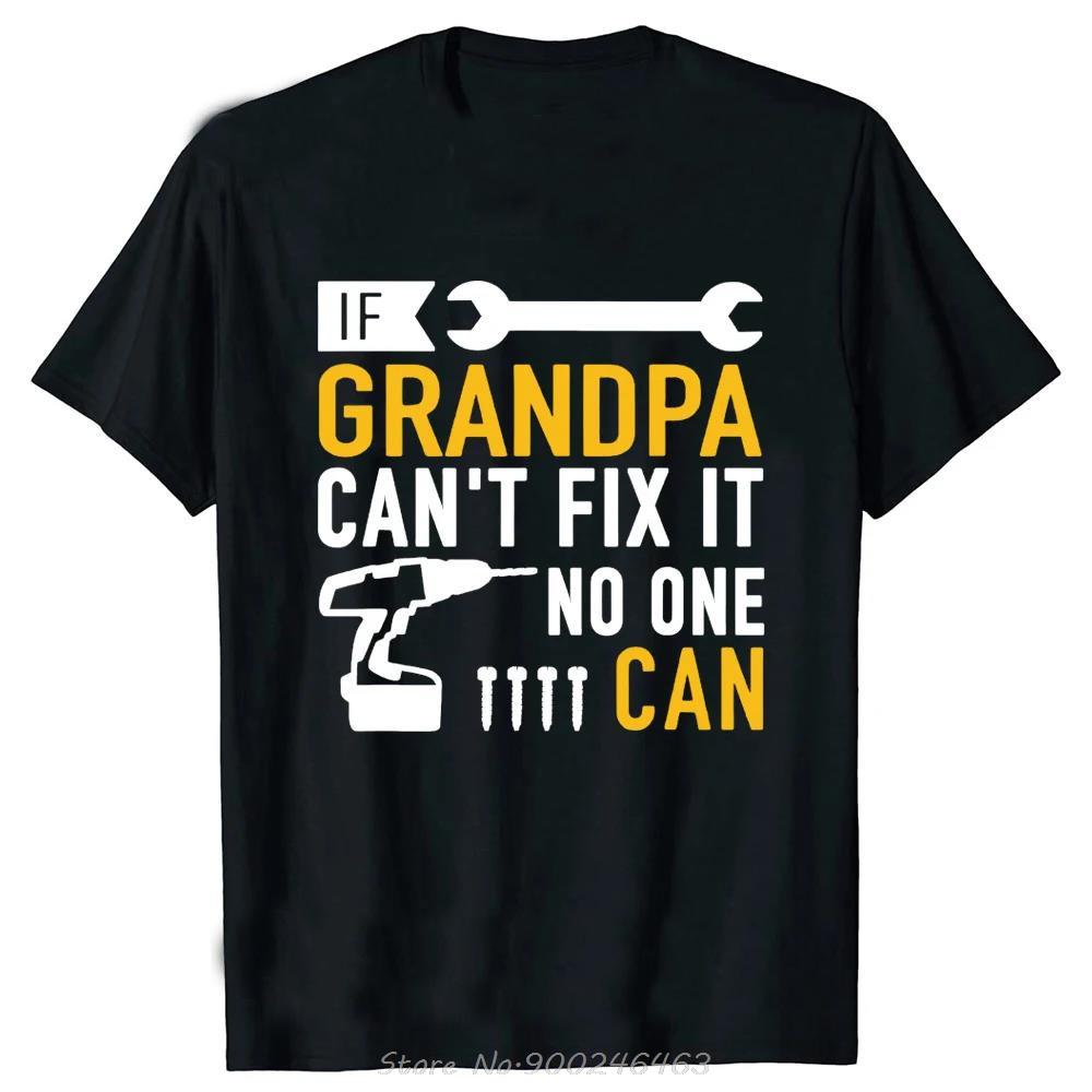 Funny If Grandpa Cant Fix It No One Can Tshirt Fashion Unisex Clothing Tees Oversized Casual Tshirt Fitness Cotton T Shirt Tops