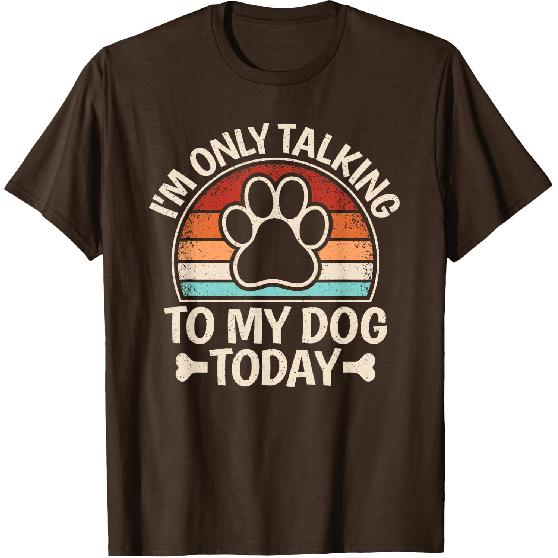 I'm Only Talking To My Dog Today Funny Dog Lover Men Women T-Shirt