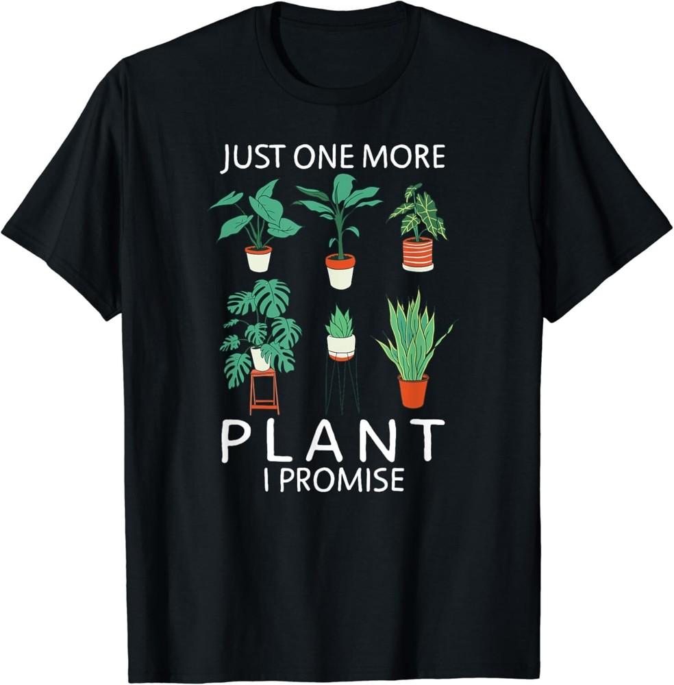 

Just one more Plant i Promise - Funny Plant Lover Gardening Gift Unisex T-Shirt S
