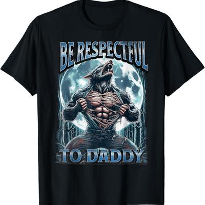 Be Respectful To Daddy Funny Alpha Werewolf Wolf Meme T-Shirt