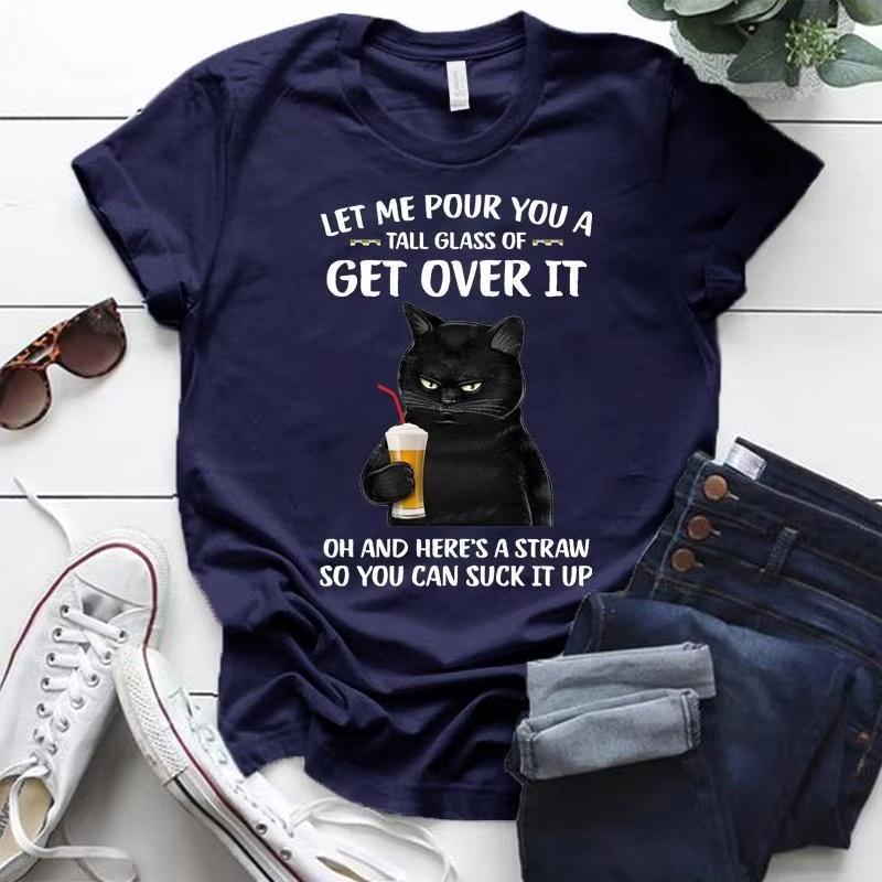 

Fashion Funny Cat Let Me Pour You A Talk Glass Of Get Over It Printed Tshirts Women Summer Casual Short Sleeved Tshirts S