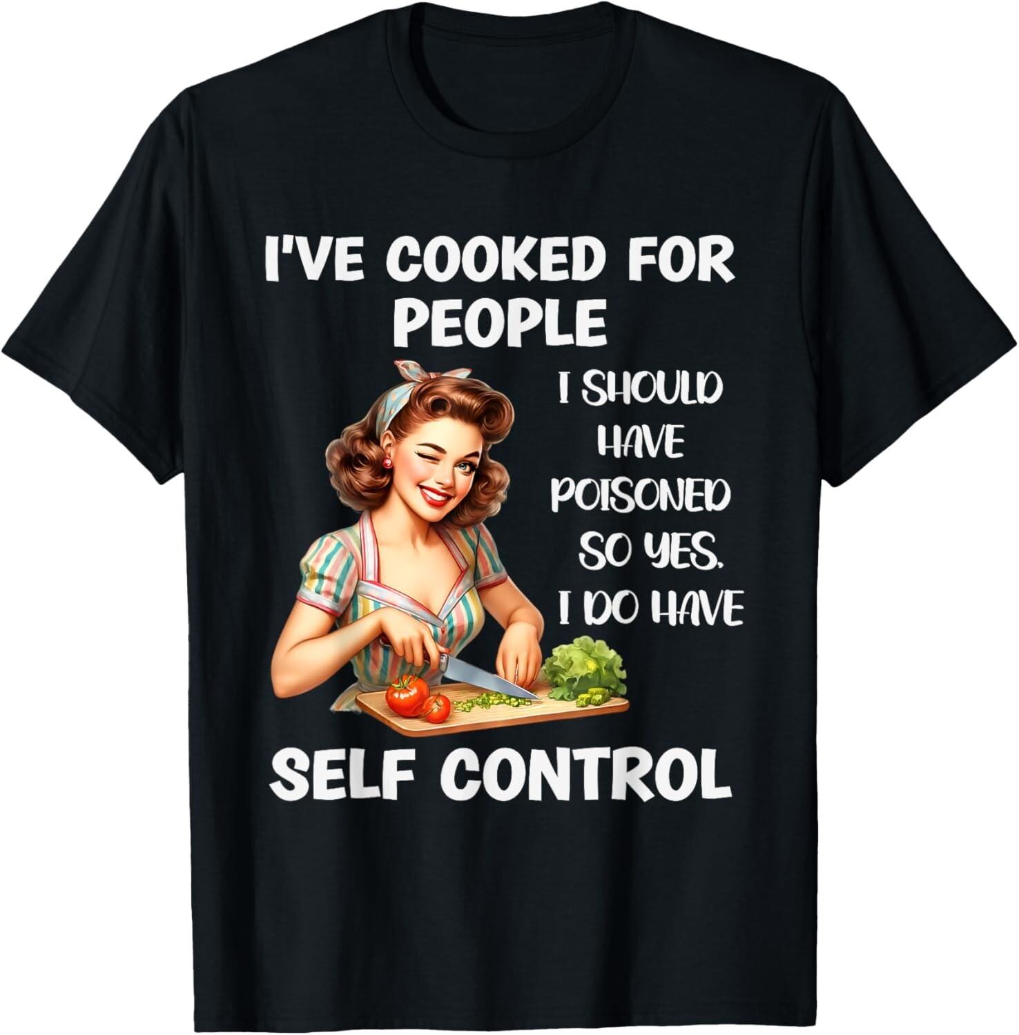 I ve Cooked For People I Should Have Poisoned So Yes I Do Gift Unisex T-Shirt M
