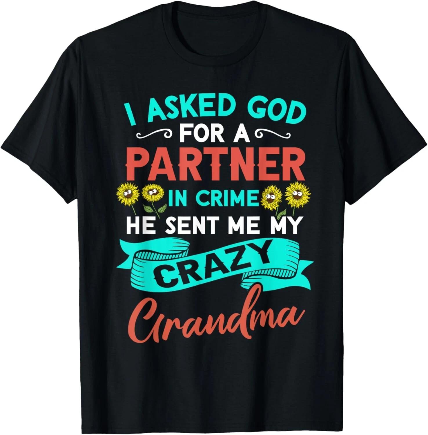 

Asked God For A Partner In Crime He Sent Me My Crazy Grandma Gift Unisex T-Shirt XL