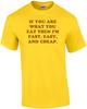 IF YOU ARE WHAT YOU EAT THEN I'M FAST, EASY, AND CHEAP. Shirt