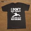 New Summer Style KAYAKING I DONT NEED THERAPY Kayak Funny Rude BIRTHDAY Gift T-shirt T Shirt Men Casual Short Sleeve Top Tees