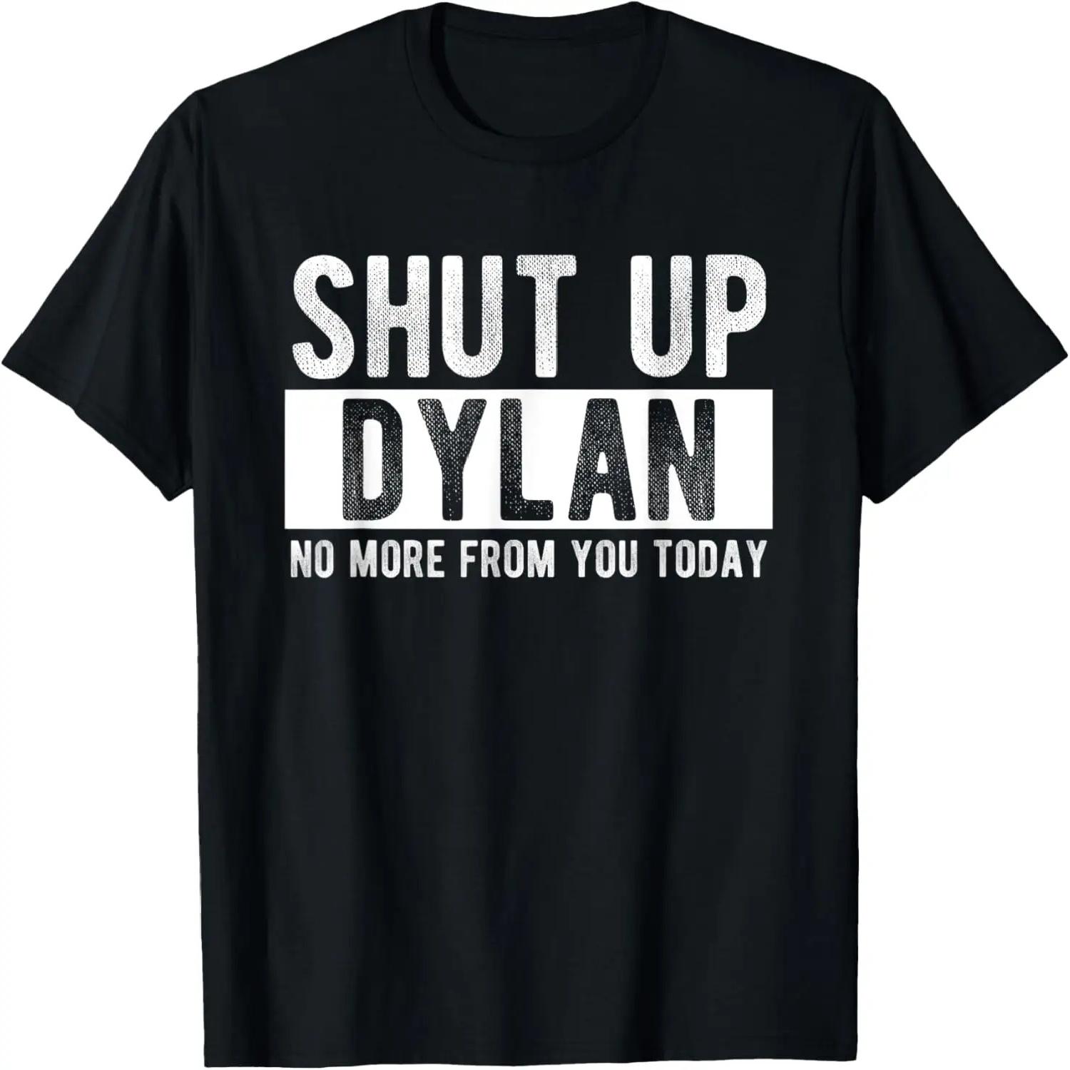 Shut Up Dylan No More From You Today Funny Dylan Name T-Shirt XXXXXL