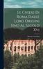 The Le Chiese Di Roma Dalle Loro Origini Sino Al Secolo Xvi Book