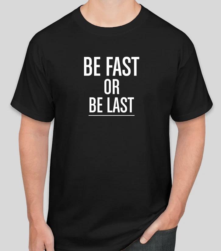 BE FAST OR BE LAST T Shirt Sport Racing S to 2XL Gift DAD DRAG RACING XS