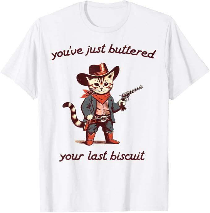 

You ve Just Buttered Your Last Biscuit Funny Cowboy Cat T-Shirt M