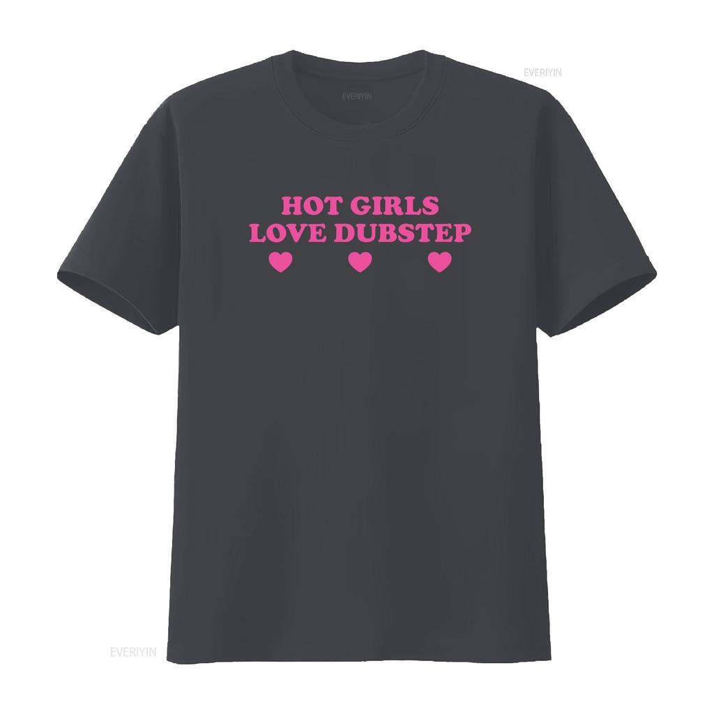 Hot Girls Love Dubstep Heavy Cotton T Shirt Y2K Funny Cute Top Sassy Edgy Iconic Club Party Bar Frat Chaotic Unhinged Meme