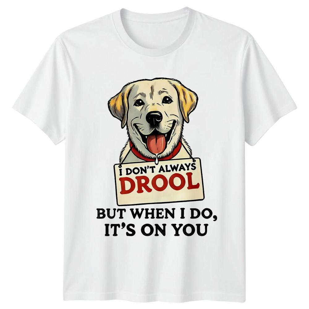 Funny Dog I Dont Always Drool But When I Do Its On You TShirt S