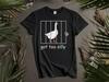 Got Too Silly Goose Funny Comfort Colors Hoodie Tshirt Men Women Unisex AD929