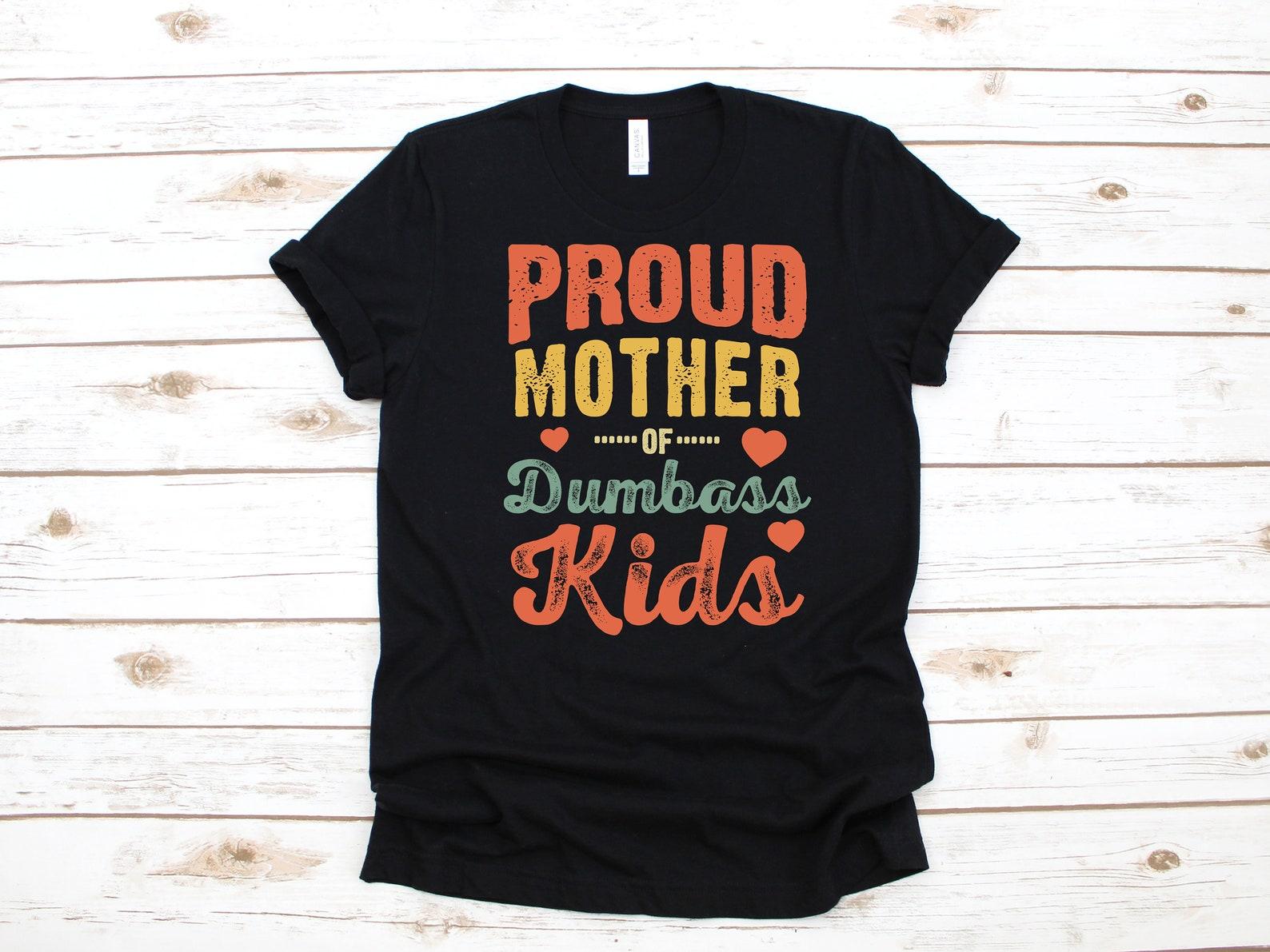 Proud Mother of Dumbass Kids Shirt, Funny Mothers Day T-Shirt, Mom Gifts from ChildrenT-shirt, T-shirt, T-shirt, Tank Top M