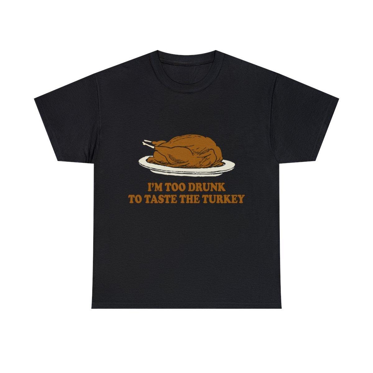 Too Drunk To Taste The Turkey Graphic Tee Shirt, S-5XL M