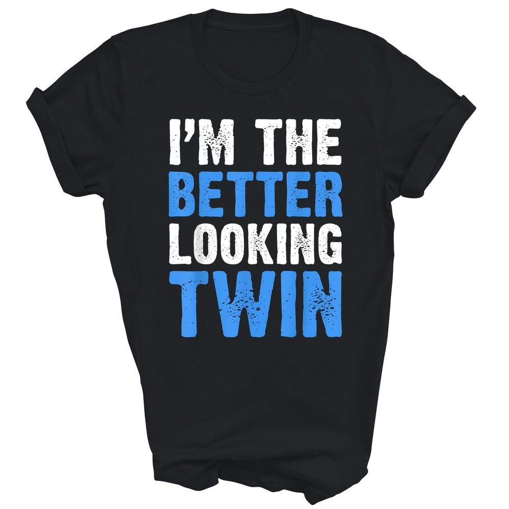 

Im The Better Looking Twin Funny Twins Unisex Shirt Gift 4XL