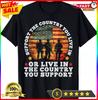Unterstütze das Land, in dem du lebst, oder lebe dort, wo du unterstützt T-Shirt