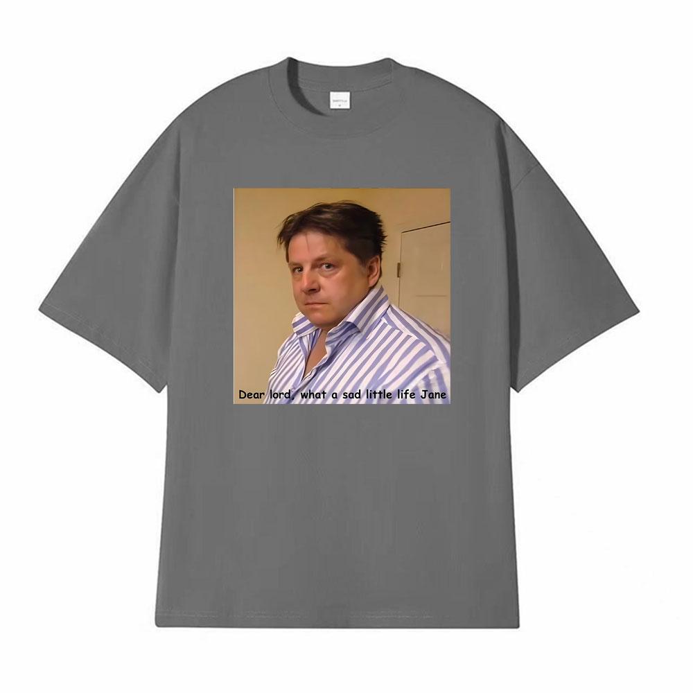 What A Sad Little Life Jane Come Dine with Me Dear Lord Tshirts Unisex Women Fashion Retro Hot Sale Tshirt Casual Cotton T Shirts