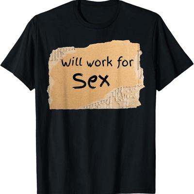 Funny Will Work For Sex Sign Gift Man or Woman T Shirt