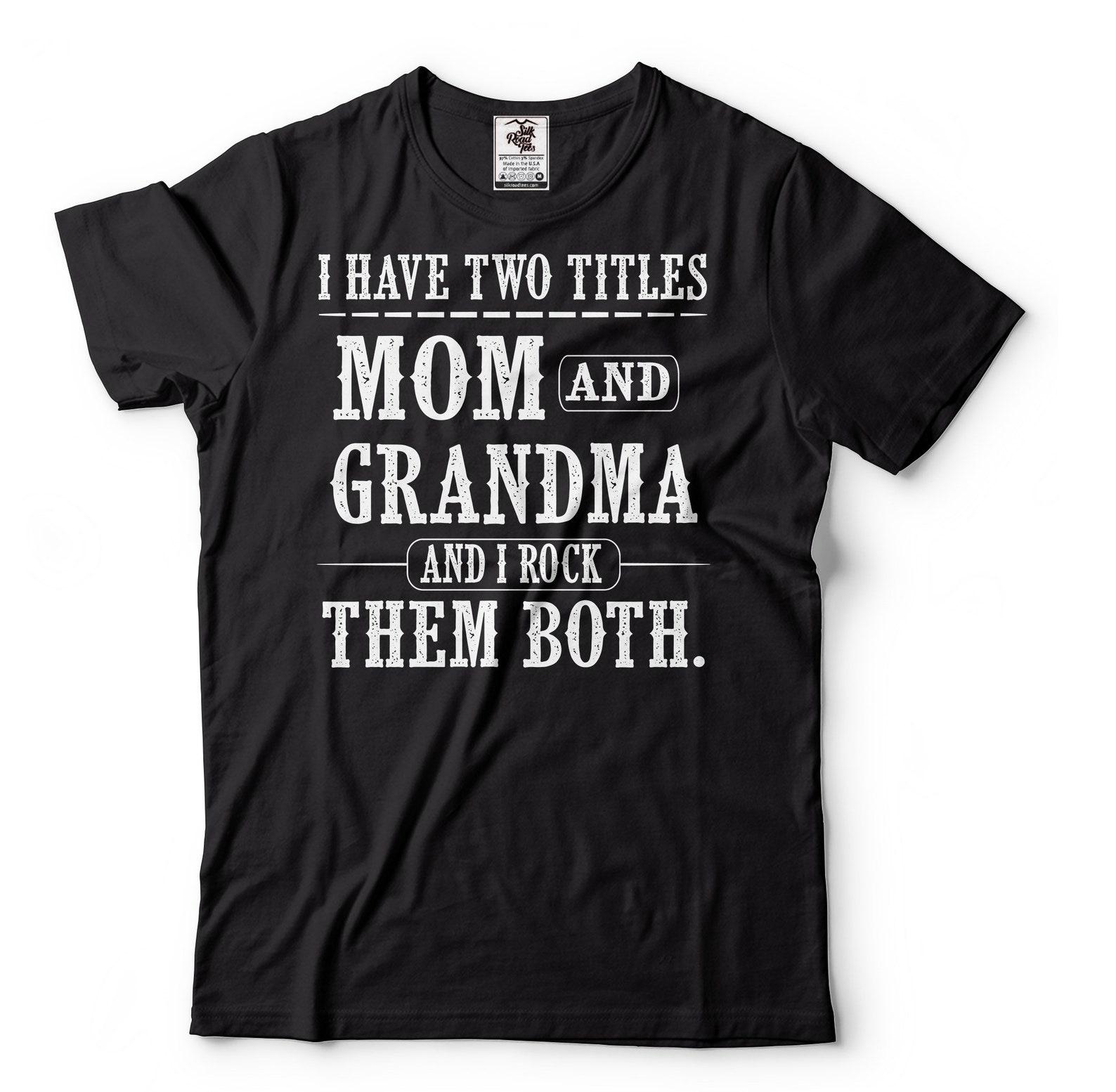 I Have Two Titles Mom And Grandma Shirt Mother And Grandma Gift Tee Mom And Grandma Shirt Grandmother Gift Mothers Day Shirt For Mom Grandma 3XL